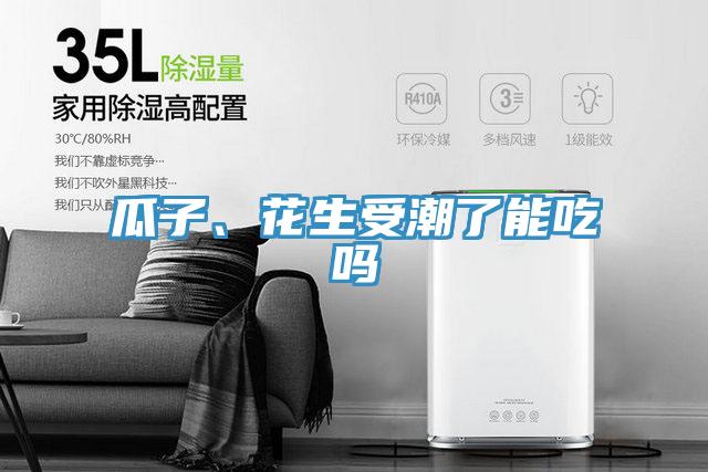 瓜子、花生受潮了能吃吗