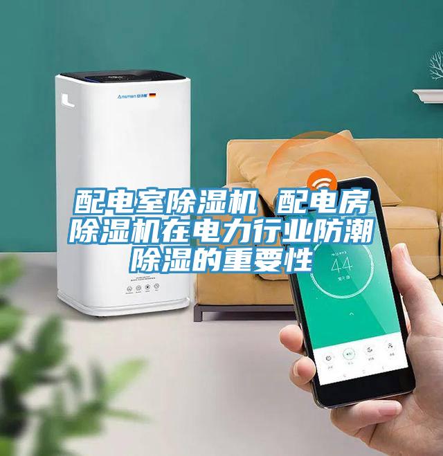 配电室辣椒视频APP下载并安装 配电房辣椒视频APP下载并安装在电力行业防潮除湿的重要性