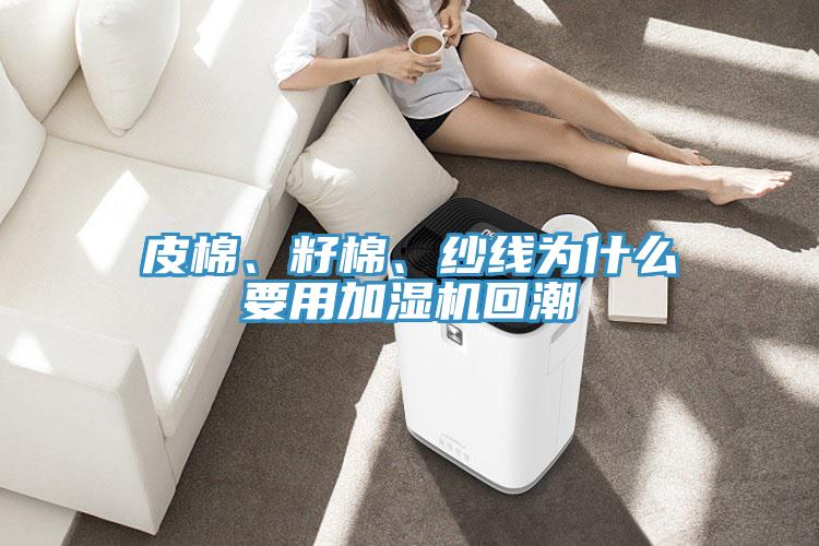 皮棉、籽棉、纱线为什么要用加湿机回潮