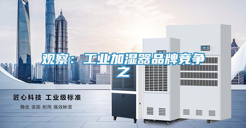 观察：工业加湿器品牌竞争之