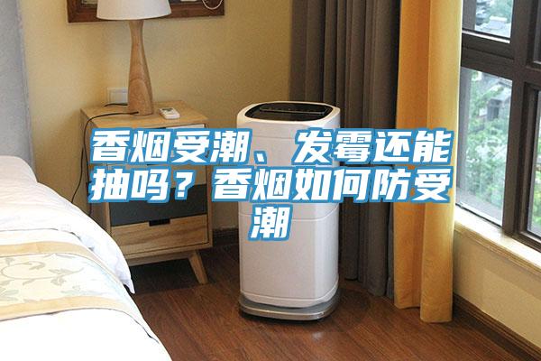 香烟受潮、发霉还能抽吗？香烟如何防受潮