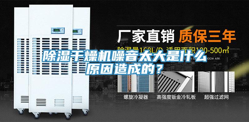 除湿干燥机噪音太大是什么原因造成的？