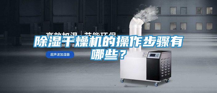 除湿干燥机的操作步骤有哪些？
