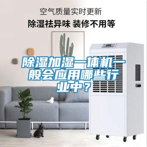 除湿加湿一体机一般会应用哪些行业中？