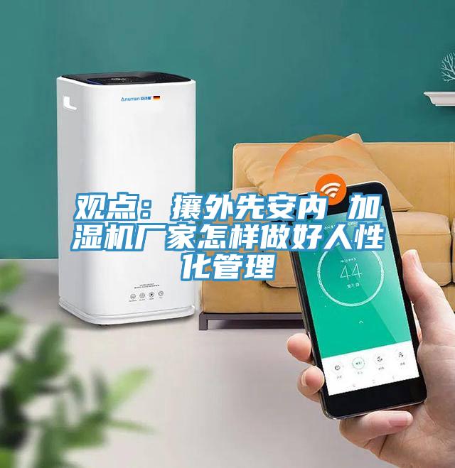 观点：攘外先安内 加湿机厂家怎样做好人性化管理