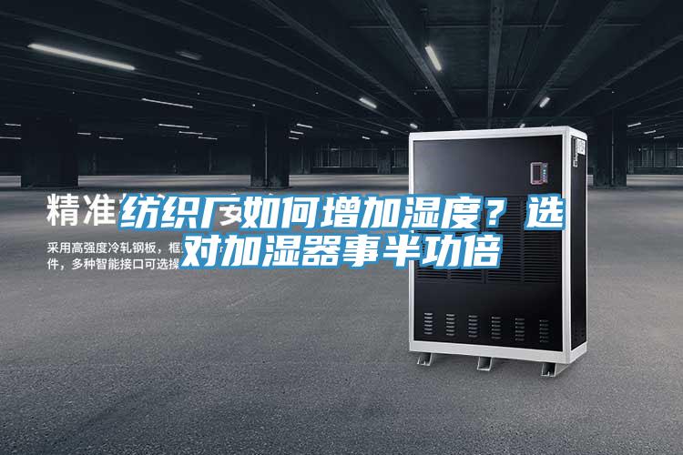 纺织厂如何增加湿度？选对加湿器事半功倍