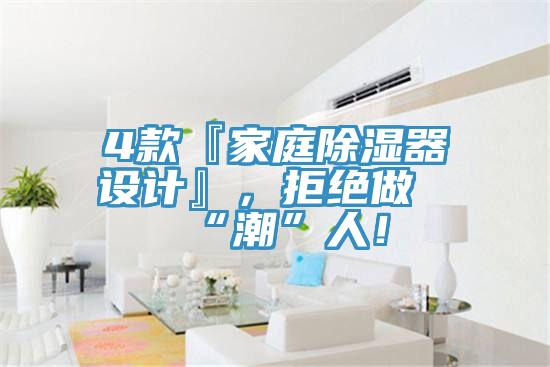 4款『家庭除湿器设计』，拒绝做“潮”人！
