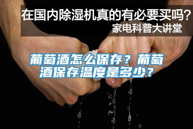 葡萄酒怎么保存？葡萄酒保存温度是多少？