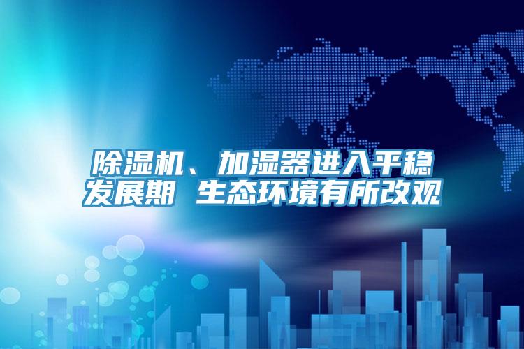 辣椒视频APP下载并安装、加湿器进入平稳发展期 生态环境有所改观
