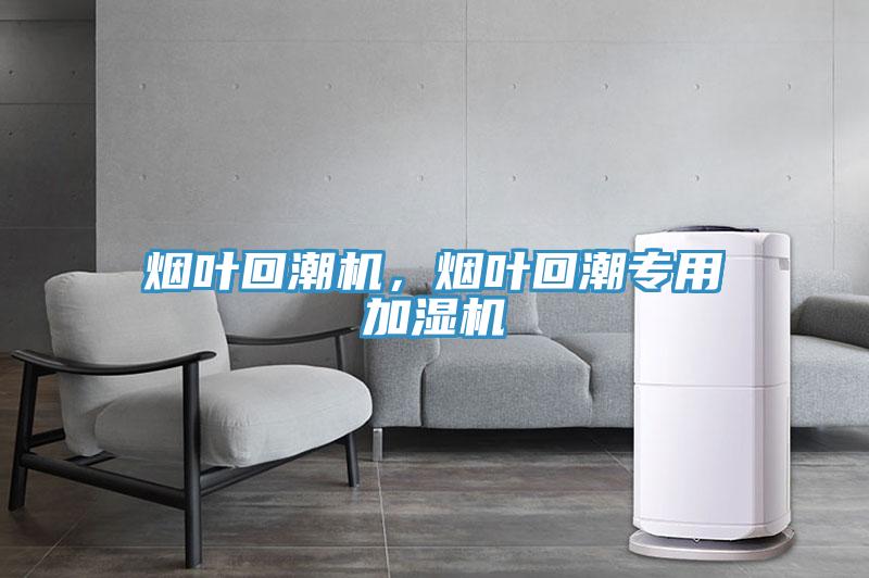 烟叶回潮机，烟叶回潮专用加湿机