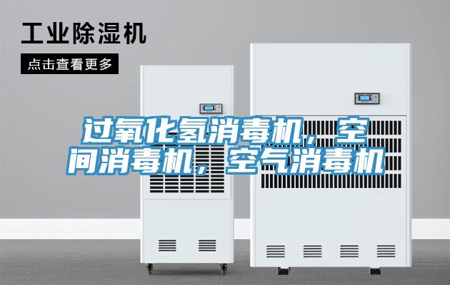 过氧化氢消毒机，空间消毒机，空气消毒机