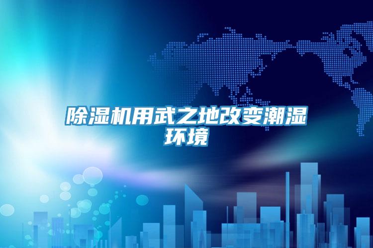辣椒视频APP下载并安装用武之地改变潮湿环境