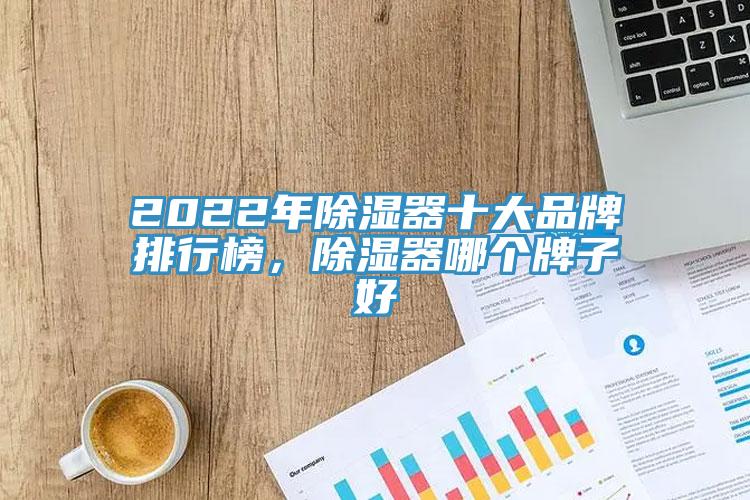2022年除湿器十大品牌排行榜，除湿器哪个牌子好