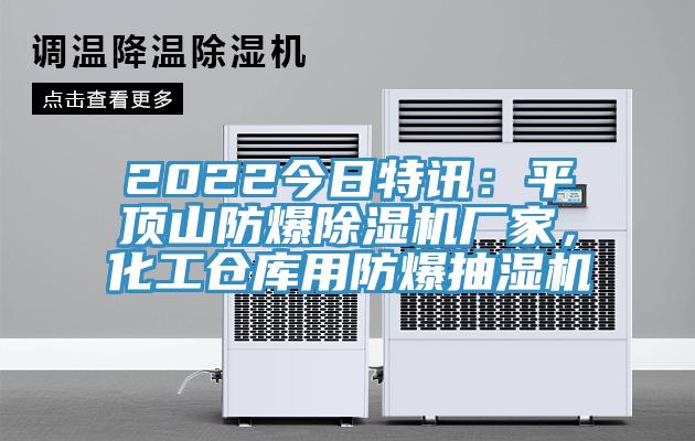 2022今日特讯：平顶山防爆辣椒视频APP下载并安装厂家，化工仓库用防爆抽湿机