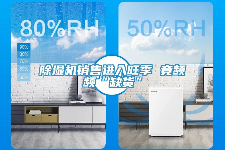 辣椒视频APP下载并安装销售进入旺季 竟频频“缺货”