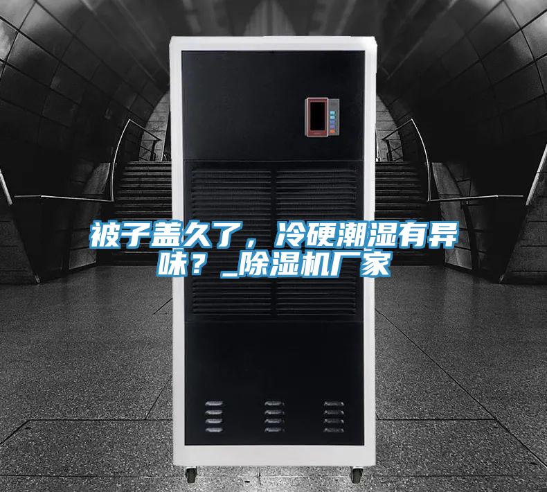 被子盖久了，冷硬潮湿有异味？_辣椒视频APP下载并安装厂家