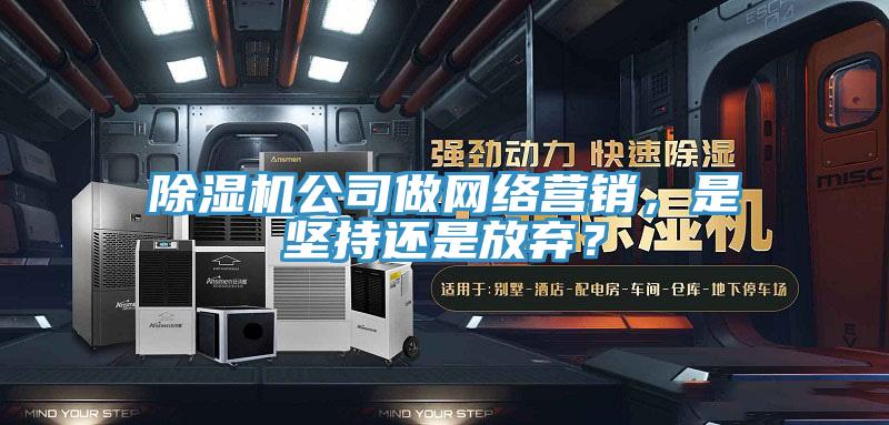 辣椒视频APP下载并安装公司做网络营销，是坚持还是放弃？