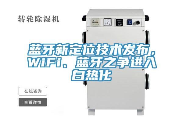 蓝牙新定位技术发布，WiFi、蓝牙之争进入白热化