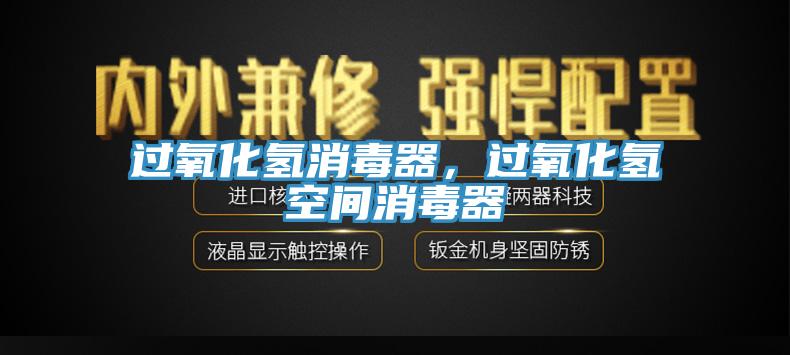 过氧化氢消毒器，过氧化氢空间消毒器