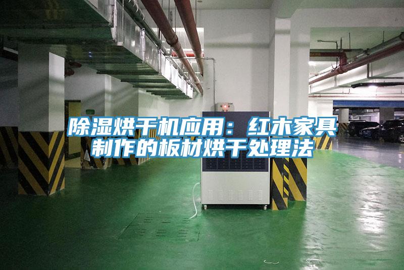 除湿烘干机应用：红木家具制作的板材烘干处理法