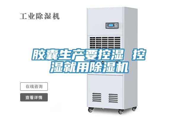 胶囊生产要控湿 控湿就用辣椒视频APP下载并安装
