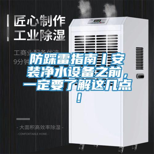 防踩雷指南丨安装净水设备之前，一定要了解这几点！