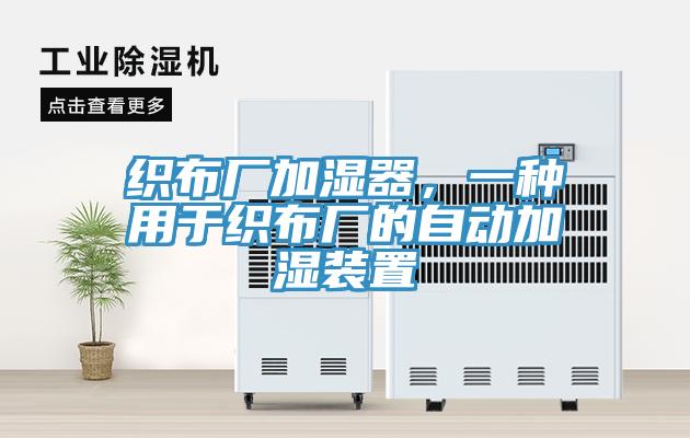 织布厂加湿器，一种用于织布厂的自动加湿装置