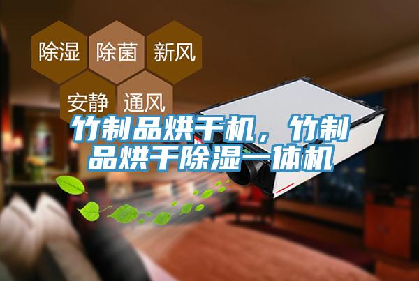 竹制品烘干机，竹制品烘干除湿一体机