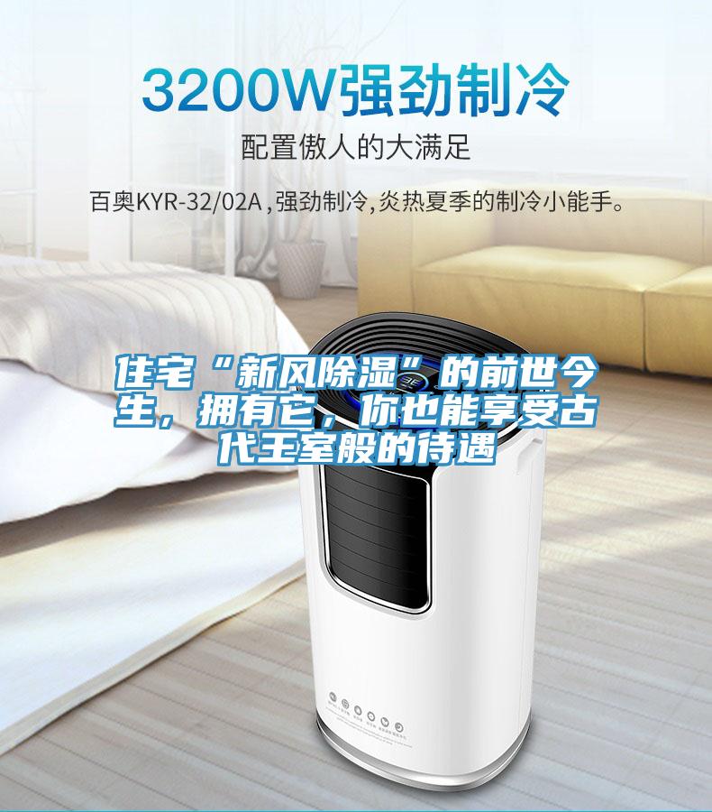 住宅“新风除湿”的前世今生，拥有它，你也能享受古代王室般的待遇