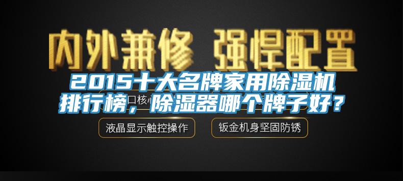 2015十大名牌家用辣椒视频APP下载并安装排行榜，除湿器哪个牌子好？