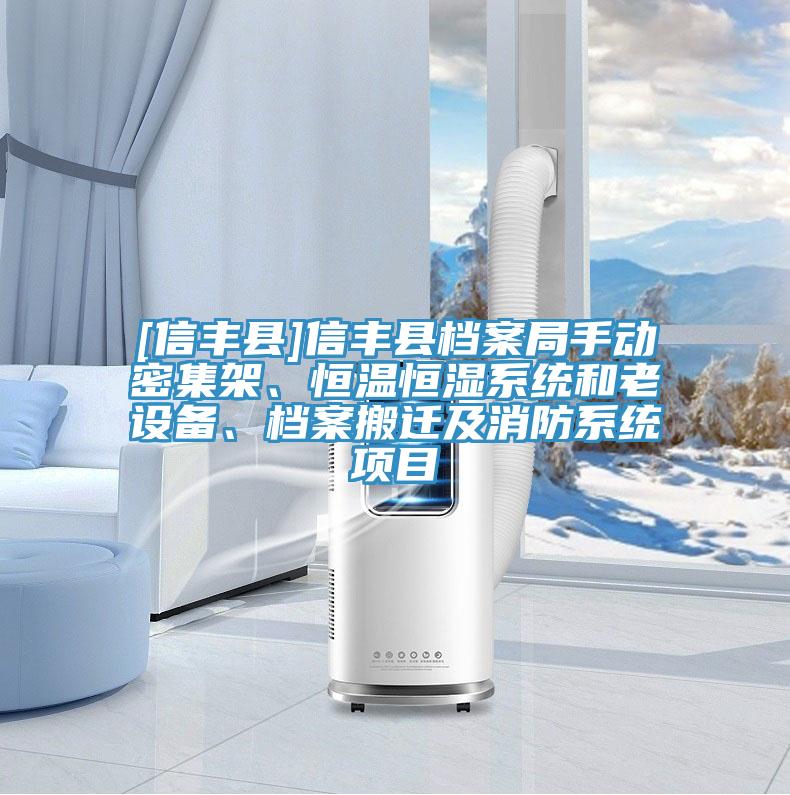 [信丰县]信丰县档案局手动密集架、恒温恒湿系统和老设备、档案搬迁及消防系统项目
