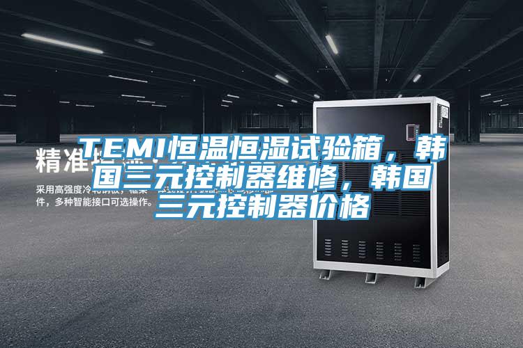 TEMI恒温恒湿试验箱，韩国三元控制器维修，韩国三元控制器价格
