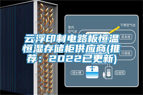 云浮印制电路板恒温恒湿存储柜供应商(推荐：2022已更新)