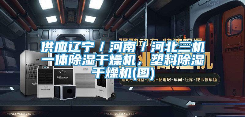 供应辽宁／河南／河北三机一体除湿干燥机，塑料除湿干燥机(图)