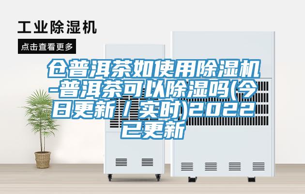 仓普洱茶如使用辣椒视频APP下载并安装-普洱茶可以除湿吗(今日更新／实时)2022已更新