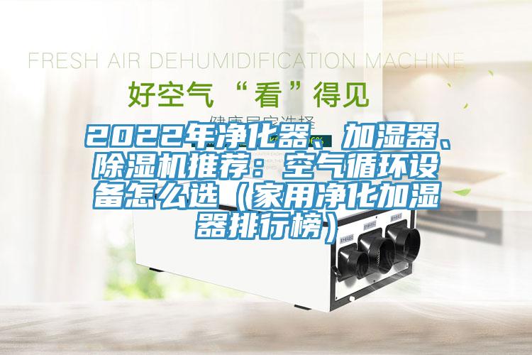 2022年净化器、加湿器、辣椒视频APP下载并安装推荐：空气循环设备怎么选（家用净化加湿器排行榜）