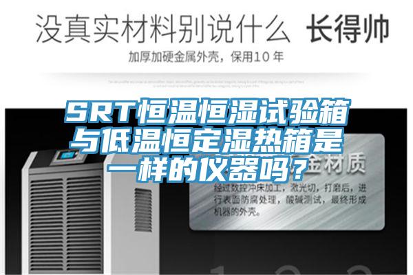 SRT恒温恒湿试验箱与低温恒定湿热箱是一样的仪器吗？