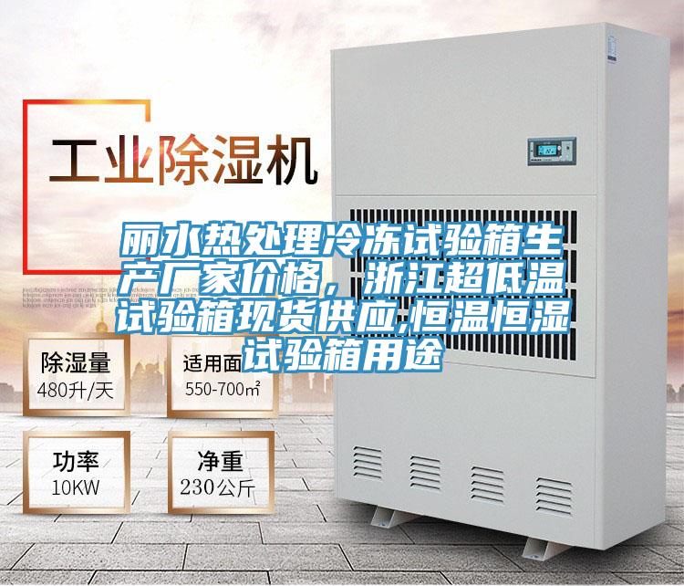 丽水热处理冷冻试验箱生产厂家价格，浙江超低温试验箱现货供应,恒温恒湿试验箱用途