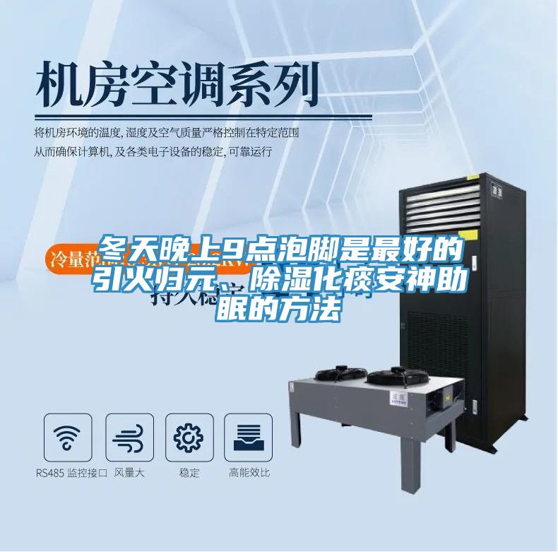 冬天晚上9点泡脚是最好的引火归元、除湿化痰安神助眠的方法
