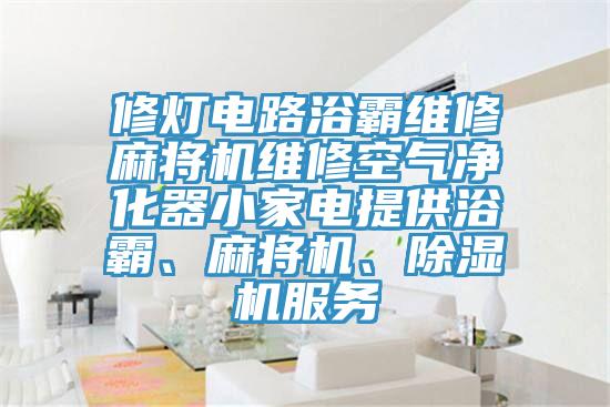 修灯电路浴霸维修麻将机维修空气净化器小家电提供浴霸、麻将机、辣椒视频APP下载并安装服务