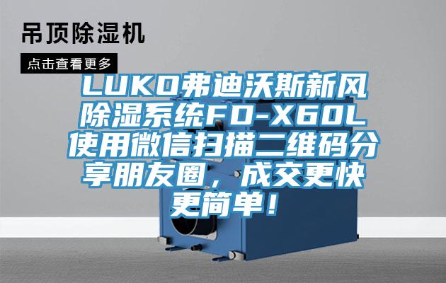 LUKO弗迪沃斯新风除湿系统FD-X60L使用微信扫描二维码分享朋友圈，成交更快更简单！