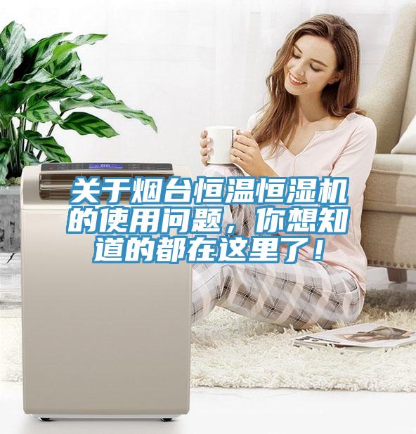 关于烟台恒温恒湿机的使用问题，你想知道的都在这里了！