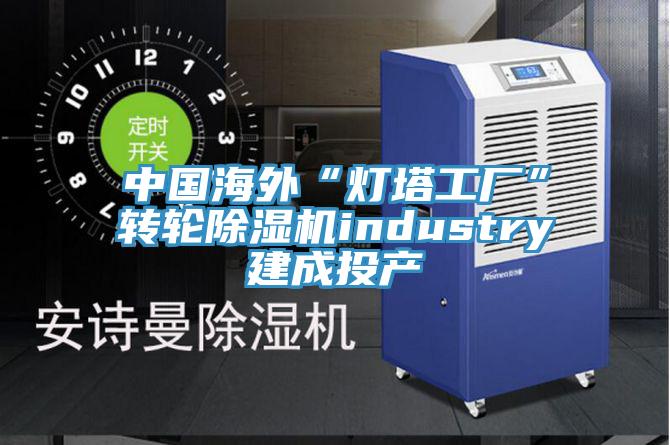 中国海外“灯塔工厂”转轮辣椒视频APP下载并安装industry建成投产