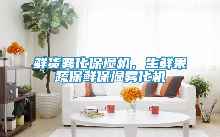 鲜货雾化保湿机，生鲜果蔬保鲜保湿雾化机