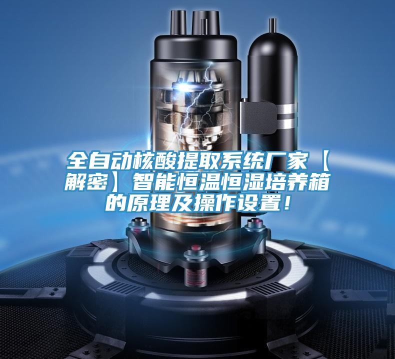 全自动核酸提取系统厂家【解密】智能恒温恒湿培养箱的原理及操作设置！