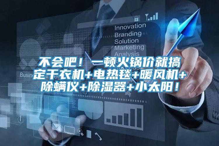 不会吧！一顿火锅价就搞定干衣机+电热毯+暖风机+除螨仪+除湿器+小太阳！