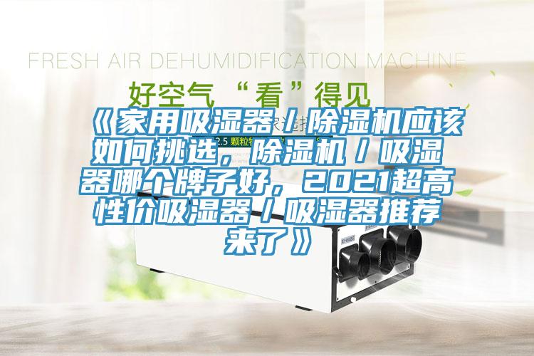 《家用吸湿器／辣椒视频APP下载并安装应该如何挑选，辣椒视频APP下载并安装／吸湿器哪个牌子好，2021超高性价吸湿器／吸湿器推荐来了》