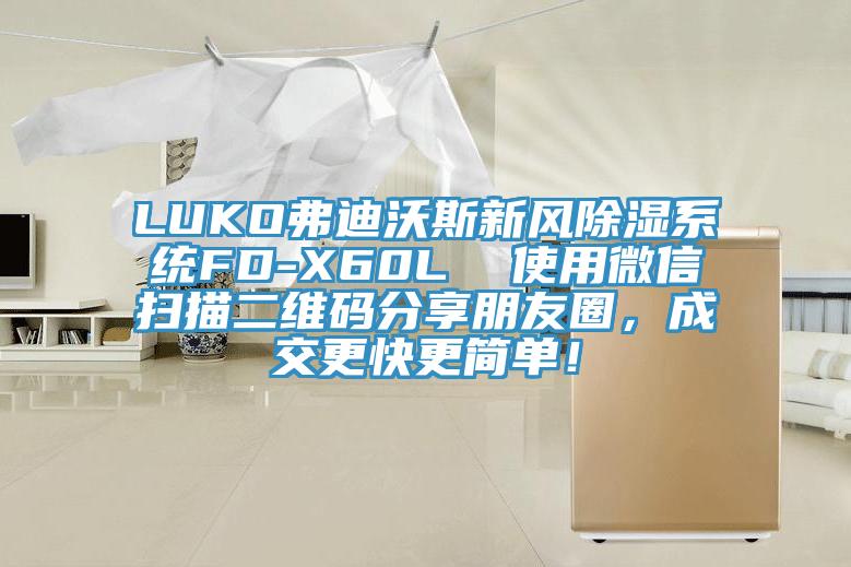 LUKO弗迪沃斯新风除湿系统FD-X60L  使用微信扫描二维码分享朋友圈，成交更快更简单！