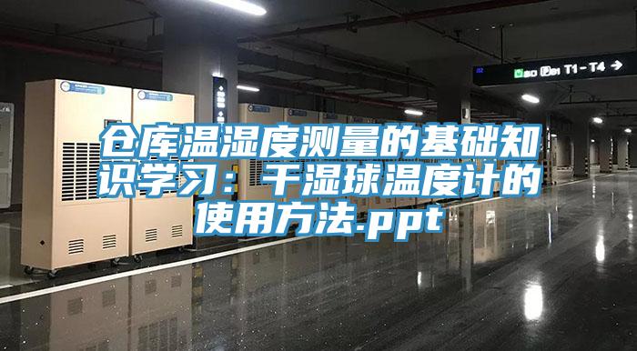 仓库温湿度测量的基础知识学习：干湿球温度计的使用方法.ppt