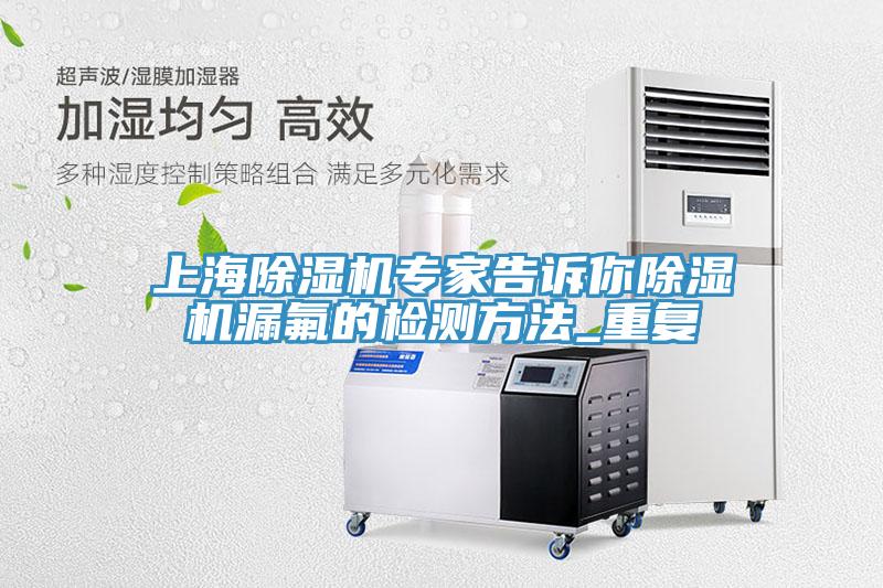 上海辣椒视频APP下载并安装专家告诉你辣椒视频APP下载并安装漏氟的检测方法_重复